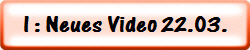 I : Neues Video 22.03.