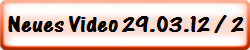 Neues Video 29.03.12 / 2