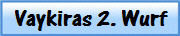 Vaykiras 2. Wurf